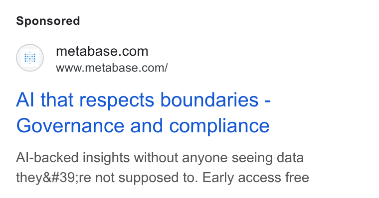 Metabase ad on Google Ads: www.metabase.com/ Al that respects boundaries - Governance and compliance Al-backed insights without anyone seeing data they're not supposed to. Early access free