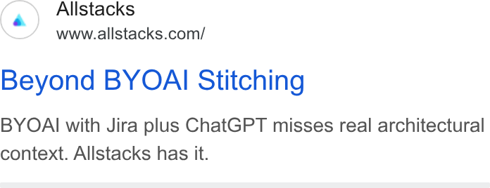 Allstacks ad on Google Ads: Beyond BYOAI Stitching BYOAI with Jira plus Chat GPT misses real architectural context. Allstacks has it.