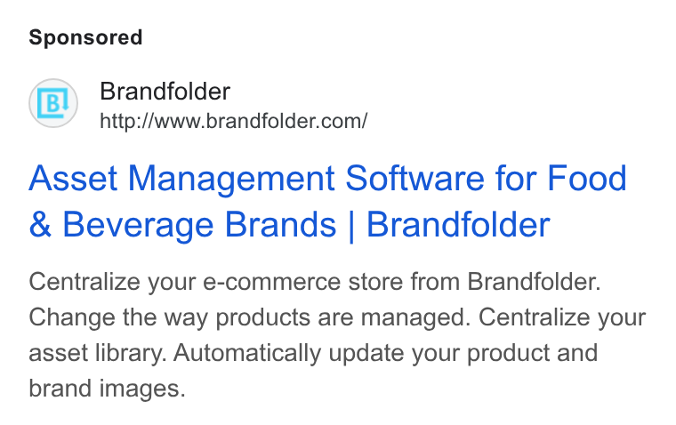 Brandfolder ad on Google Ads: Asset Management Software for Food Beverage Brands | Brandfolder Centralize your e-commerce store from Brandfolder. Change the way products are managed. Centralize your asset library. Automatically update your product and brand images.