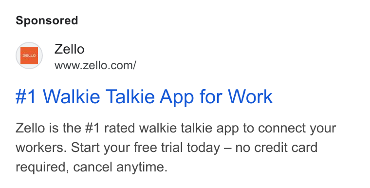 Zello ad on Google Ads: #1 Walkie Talkie App for Work Zello is the #1 rated walkie talkie app to connect your workers. Start your free trial today — no credit card required, cancel anytime.