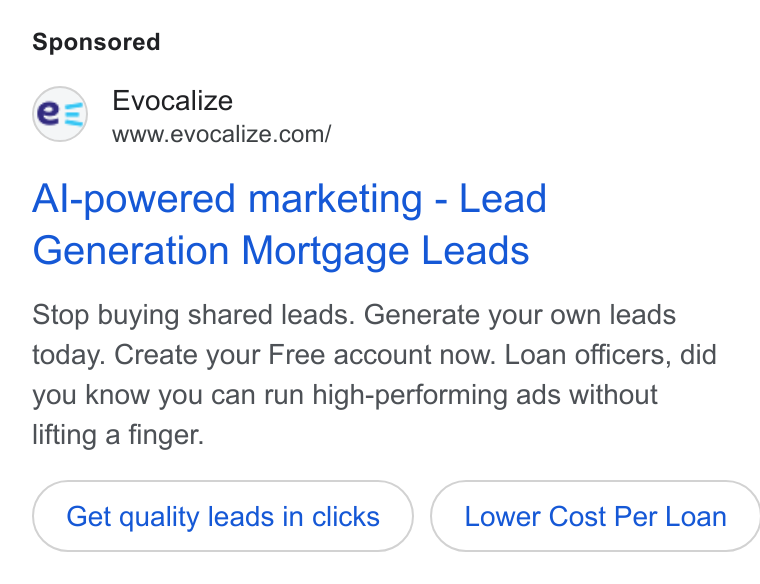 Evocalize ad on Google Ads: Al-powered marketing - Lead Generation Mortgage Leads Stop buying shared leads. Generate your own leads today. Create your Free account now. Loan officers, did you know you can run high-performing ads without lifting a finger. Get quality leads in clicks }) ( Lower Cost Per Loan