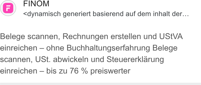 Finom ad on Google Ads: @ FINOM <dynamisch generiert basierend auf dem inhalt der... Belege scannen, Rechnungen erstellen und USt VA einreichen — ohne Buchhaltungserfahrung Belege scannen, USt. abwickeln und Steuererklarung einreichen — bis zu 76 % preiswerter
