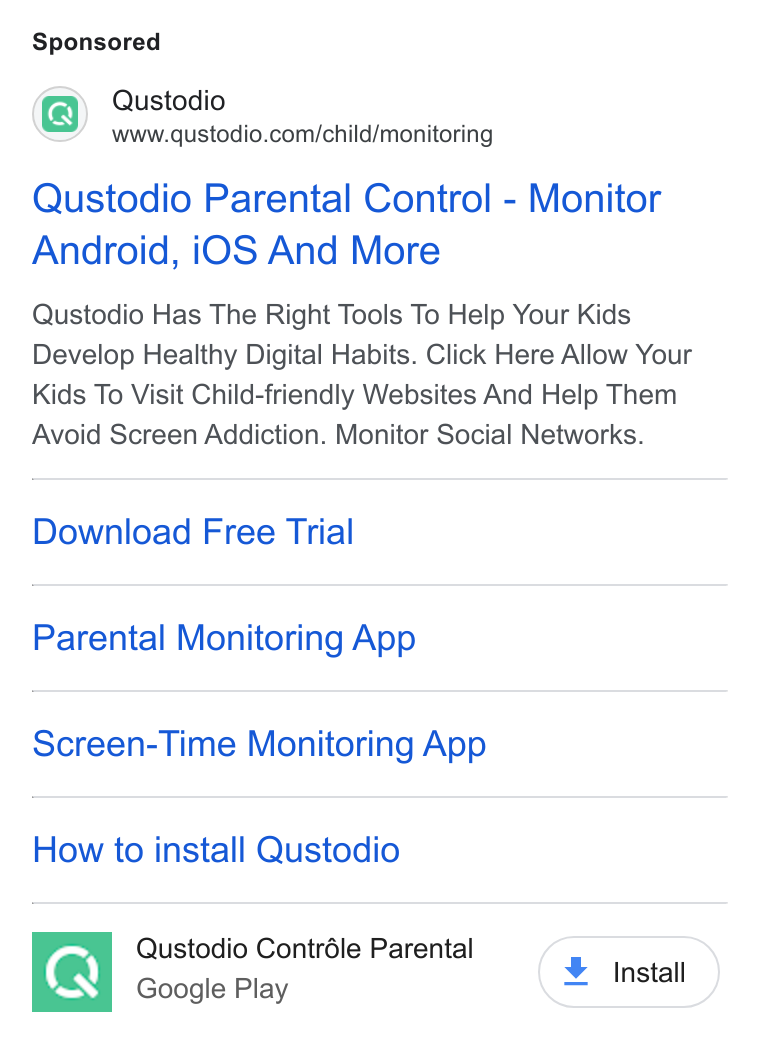 Qustodio ad on Google Ads: Qustodio Parental Control - Monitor Android, i OS And More Qustodio Has The Right Tools To Help Your Kids Develop Healthy Digital Habits. Click Here Allow Your Kids To Visit Child-friendly Websites And Help Them Avoid Screen Addiction. Monitor Social Networks. Download Free Trial Parental Monitoring App Screen-Time Monitoring App How to install Qustodio QQ Qustodio Contréle Parental M3 Google Play Install