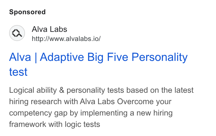 Alva Labs ad on Google Ads: Alva Labs http://www.alvalabs.io/ Alva | Adaptive Big Five Personality test Logical ability & personality tests based on the latest hiring research with Alva Labs Overcome your competency gap by implementing a new hiring framework with logic tests