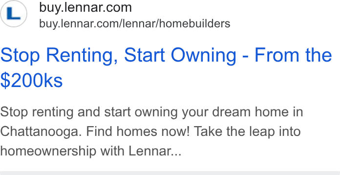 Lennar ad on Google Ads: buy.lennar.com/lennar/homebuilders Stop Renting, Start Owning - From the $200ks Stop renting and start owning your dream home in Chattanooga. Find homes now! Take the leap into homeownership with Lennar...