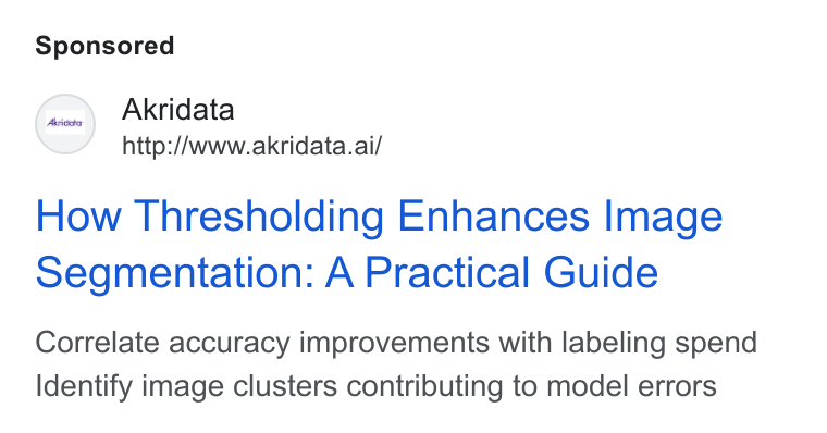 Akridata ad on Google Ads: Akridata http://www.akridata.ai/ How Thresholding Enhances Image segmentation: A Practical Guide Correlate accuracy improvements with labeling spend Identify image clusters contributing to model errors