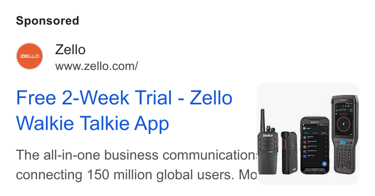 Zello ad on Google Ads: Free 2-Week Trial - Zello © Walkie Talkie App The all-in-one business communication i connecting 150 million global users. Mo