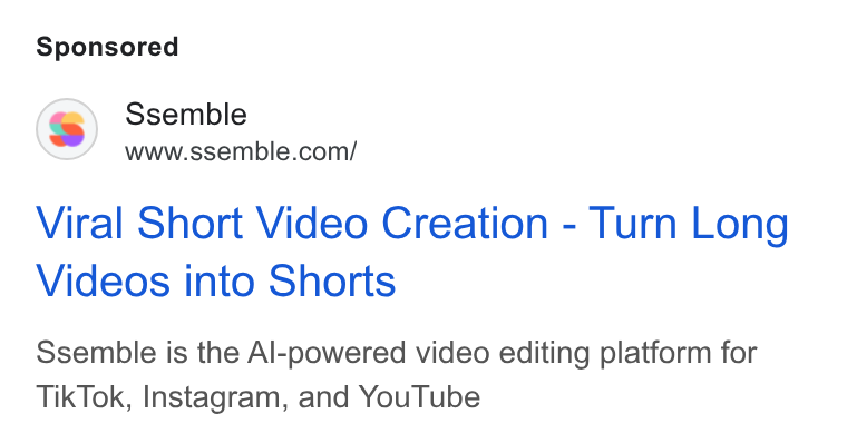 Ssemble ad on Google Ads: Viral Short Video Creation - Turn Long Videos into Shorts Ssemble is the Al-powered video editing platform for Tik Tok, Instagram, and You Tube