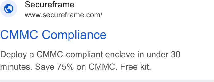 Secureframe ad on Google Ads: CMMC Compliance Deploy a CMMC-compliant enclave in under 30 minutes. Save 75% on CMMC. Free kit.