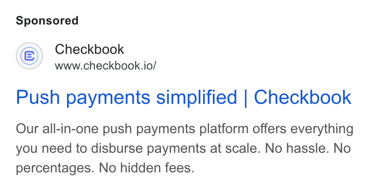 Checkbook ad on Google Ads: Checkbook www.checkbook.io/ Push payments simplified | Checkbook Our all-in-one push payments platform offers everything you need to disburse payments at scale. No hassle. No percentages. No hidden fees.