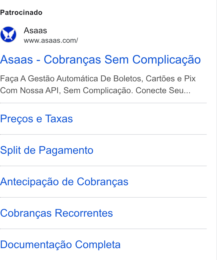 ASAAS ad on Google Ads: Patrocinado Asaas - Cobrangas Sem Complicacao Faca A Gestao Automatica De Boletos, Cartées e Pix Com Nossa API, Sem Complicagao. Conecte Seu... Precgos e Taxas Split de Pagamento Antecipagao de Cobrangas Cobrangas Recorrentes Documentagao Completa