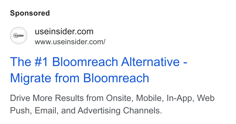 Insider ad on Google Ads: www.useinsider.com/ The #1 Bloomreach Alternative - Migrate from Bloomreach Drive More Results from Onsite, Mobile, In-App, Web Push, Email, and Advertising Channels.