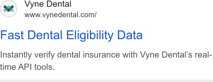 Vyne Dental ad on Google Ads: Fast Dental Eligibility Data Instantly verify dental insurance with Vyne Dental’s real- time API tools.