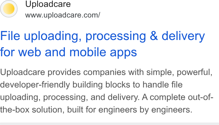 Uploadcare ad on Google Ads: File uploading, processing & delivery for web and mobile apps Uploadcare provides companies with simple, powerful, developer-friendly building blocks to handle file uploading, processing, and delivery. A complete out-of- the-box solution, built for engineers by engineers.