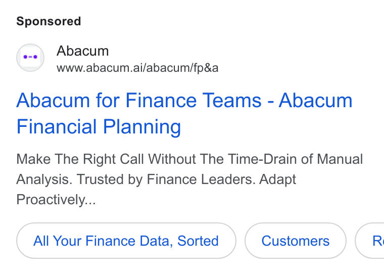 Abacum ad on Google Ads: Abacum www.abacum.ai/abacum/fp& a Abacum for Finance Teams - Abacum Financial Planning Make The Right Call Without The Time-Drain of Manual Analysis. Trusted by Finance Leaders. Adapt Proactively... All Your Finance Data, Sorted R