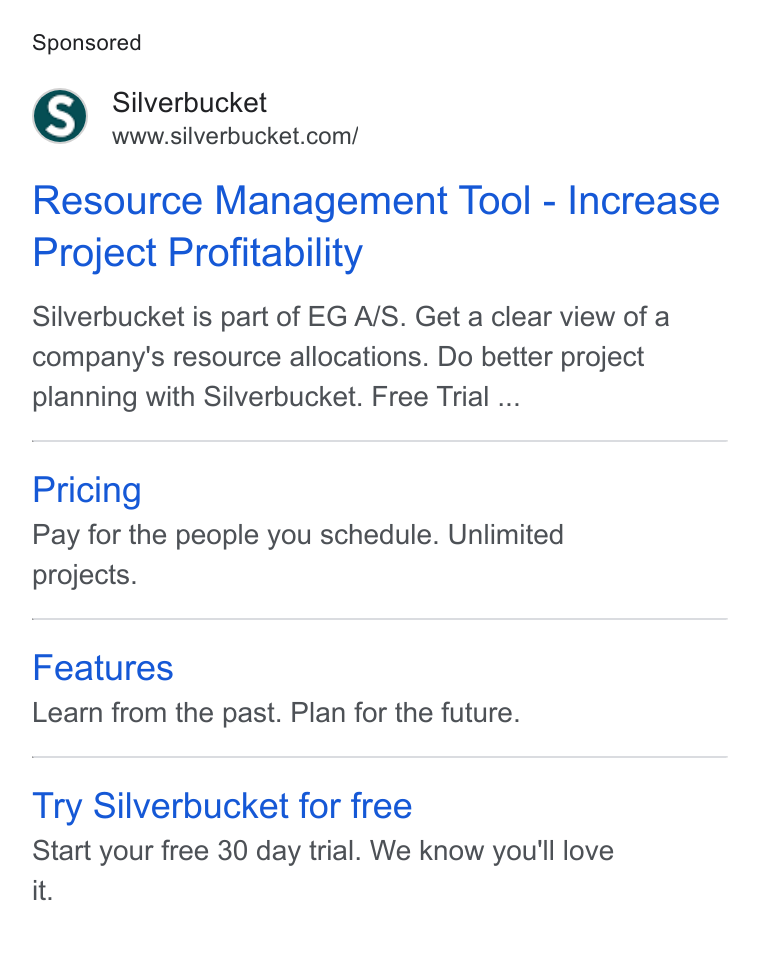 Silverbucket ad on Google Ads: Resource Management Tool - Increase Project Profitability Silverbucket is part of EG A/S. Get a clear view of a company's resource allocations. Do better project planning with Silverbucket. Free Trial ... Pricing Pay for the people you schedule. Unlimited projects. Features Learn from the past. Plan for the future. Try Silverbucket for free Start your free 30 day trial. We know you'll love it.