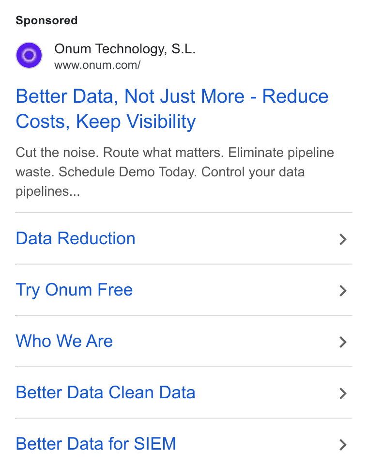 Onum ad on Google Ads: Better Data, Not Just More - Reduce Costs, Keep Visibility Cut the noise. Route what matters. Eliminate pipeline waste. Schedule Demo Today. Control your data pipelines... Data Reduction Try Onum Free Who We Are Better Data Clean Data Better Data for SIEM