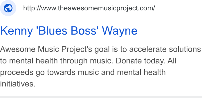 Bloomerang ad on Google Ads: Kenny ‘Blues Boss’ Wayne Awesome Music Project's goal is to accelerate solutions to mental health through music. Donate today. All proceeds go towards music and mental health initiatives.