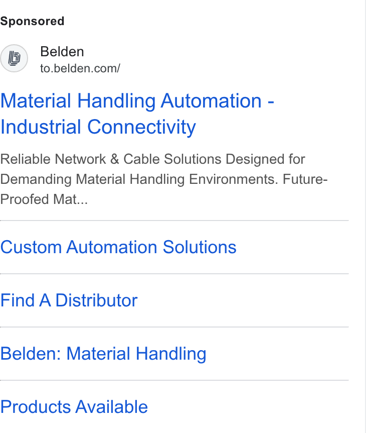 Belden ad on Google Ads: Material Handling Automation - Industrial Connectivity Reliable Network & Cable Solutions Designed for Demanding Material Handling Environments. Future- Proofed Mat... Custom Automation Solutions Find A Distributor Belden: Material Handling Products Available