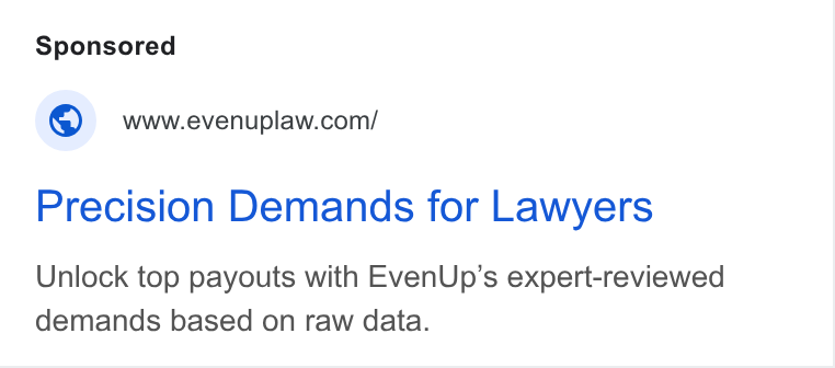 EvenUp ad on Google Ads: Precision Demands for Lawyers Unlock top payouts with Even Up’s expert-reviewed demands based on raw data.