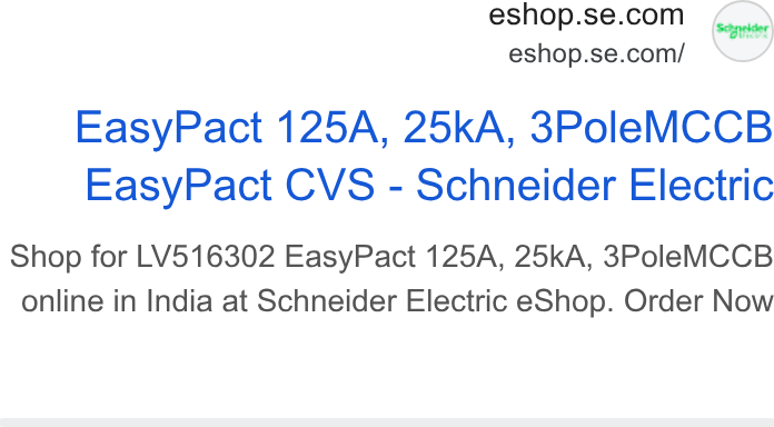 Schneider Electric ad on Google Ads: eshop.se.com/ Easy Pact 125A, 25k A, 3Pole MCCB Easy Pact CVS - Schneider Electric Shop for LV516302 Easy Pact 125A, 25k A, 3Pole MCCB online in India at Schneider Electric e Shop. Order Now