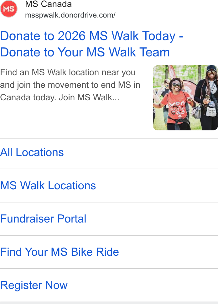 DonorDrive ad on Google Ads: Donate to 2026 MS Walk Today - Donate to Your MS Walk Team Find an MS Walk location near you and join the movement to end MS in Canada today. Join MS Walk... All Locations MS Walk Locations Fundraiser Portal Find Your MS Bike Ride Register Now