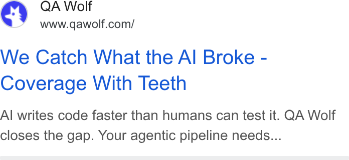 QA Wolf ad on Google Ads: We Catch What the Al Broke - Coverage With Teeth Al writes code faster than humans can test it. QA Wolf closes the gap. Your agentic pipeline needs...