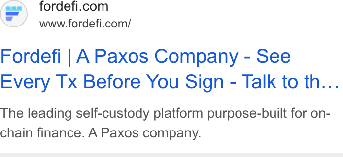 FORDEFI ad on Google Ads: www.fordefi.com/ Fordefi | APaxos Company - See Every Tx Before You Sign - Talk to th... The leading self-custody platform purpose-built for on- chain finance. A Paxos company.