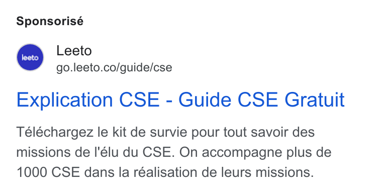 Leeto ad on Google Ads: Sponsorisé Explication CSE - Guide CSE Gratuit Teléchargez le kit de survie pour tout savoir des missions de I'élu du CSE. On accompagne plus de 1000 CSE dans la réalisation de leurs missions.