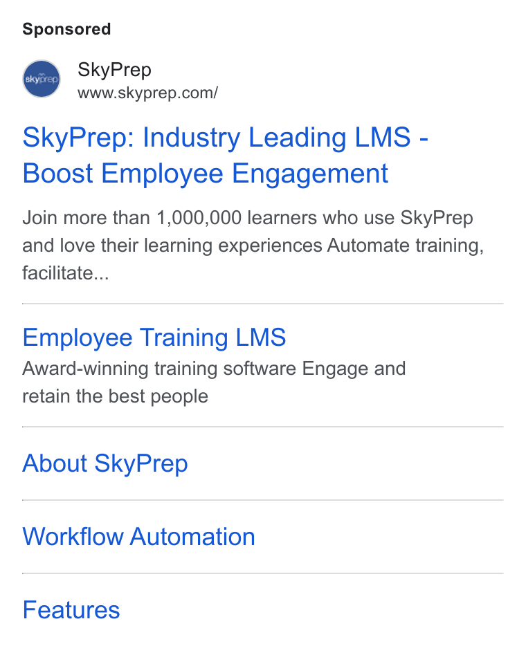 SkyPrep LMS ad on Google Ads: Sky Prep: Industry Leading LMS - Boost Employee Engagement Join more than 1,000,000 learners who use Sky Prep and love their learning experiences Automate training, facilitate... Employee Training LMS Award-winning training software Engage and retain the best people About Sky Prep Workflow Automation Features