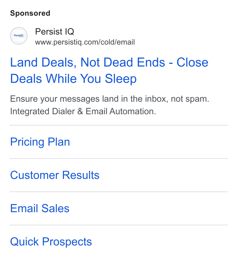 PersistIQ ad on Google Ads: Land Deals, Not Dead Ends - Close Deals While You Sleep Ensure your messages land in the inbox, not spam. Integrated Dialer & Email Automation. Pricing Plan Customer Results Email Sales Quick Prospects