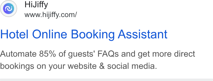 HiJiffy ad on Google Ads: Hotel Online Booking Assistant Automate 85% of guests' FAQs and get more direct bookings on your website & social media.