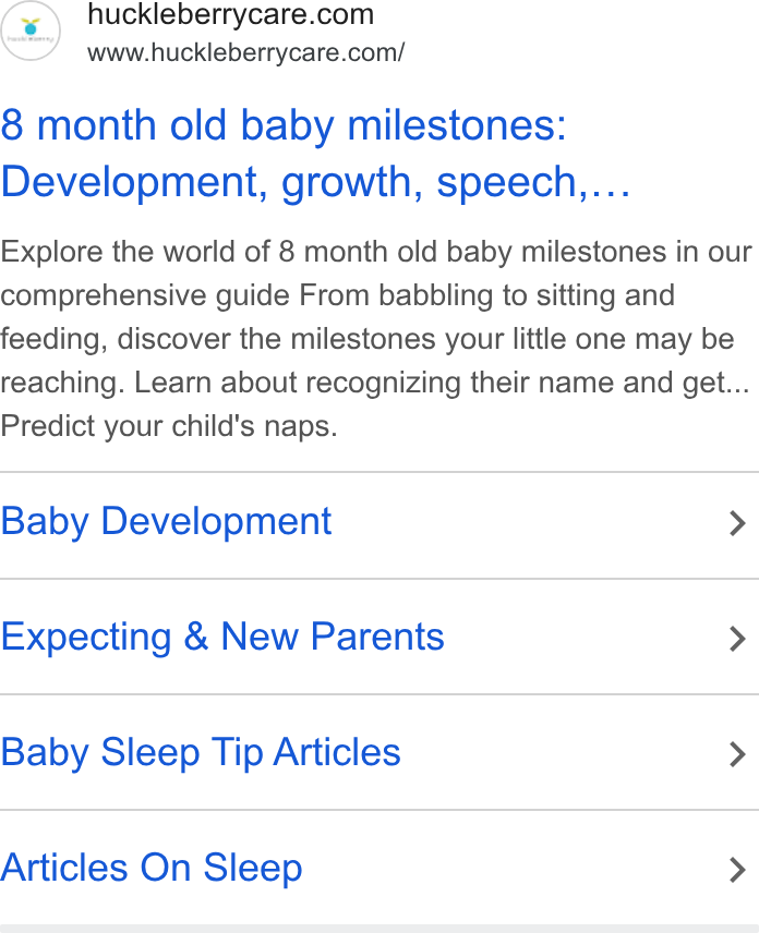 Huckleberry Labs ad on Google Ads: www.huckleberrycare.com/ 8 month old baby milestones: Development, growth, speech.... Explore the world of 8 month old baby milestones in our comprehensive guide From babbling to sitting and feeding, discover the milestones your little one may be reaching. Learn about recognizing their name and get... Predict your child's naps. Baby Development > Expecting & New Parents > Baby Sleep Tip Articles > Articles On Sleep >