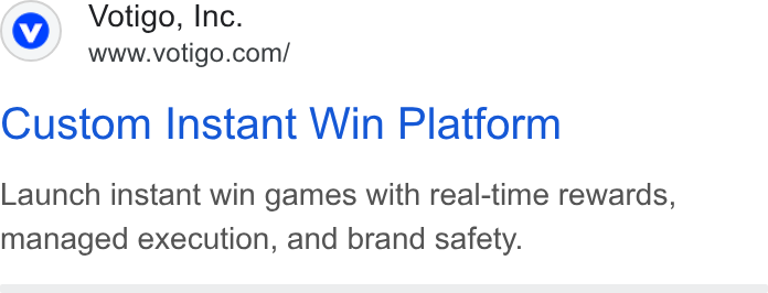 Votigo ad on Google Ads: Custom Instant Win Platform Launch instant win games with real-time rewards, managed execution, and brand safety.