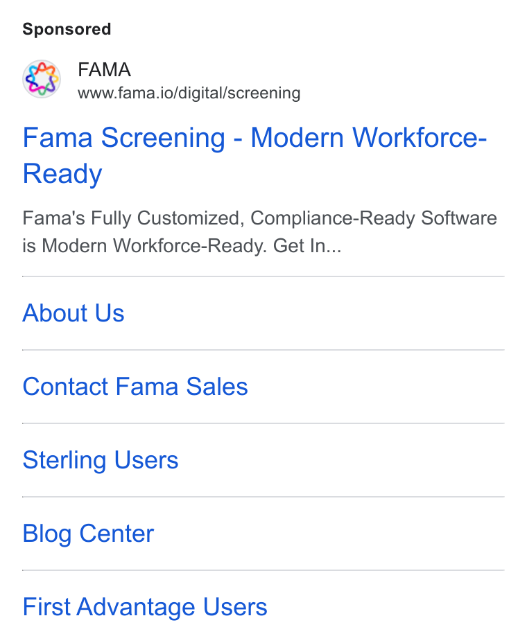 Fama ad on Google Ads: FAMA www.fama.io/digital/screening Fama Screening - Modern Workforce- Ready Fama's Fully Customized, Compliance-Ready Software is Modern Workforce-Ready. Get In... About Us Contact Fama Sales Sterling Users Blog Center First Advantage Users