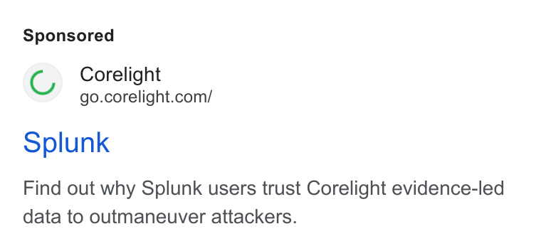 Corelight ad on Google Ads: Splunk Find out why Splunk users trust Corelight evidence-led data to outmaneuver attackers.