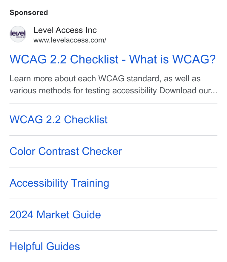 Level Access ad on Google Ads: WCAG 2.2 Checklist - What is WCAG? Learn more about each WCAG standard, as well as various methods for testing accessibility Download our... WCAG 2.2 Checklist Color Contrast Checker Accessibility Training 2024 Market Guide Helpful Guides