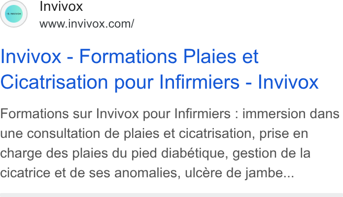 INVIVOX ad on Google Ads: Invivox - Formations Plaies et Cicatrisation pour Infirmiers - Invivox Formations sur Invivox pour Infirmiers : immersion dans une consultation de plaies et cicatrisation, prise en charge des plaies du pied diabétique, gestion de la cicatrice et de ses anomalies, ulcére de jambe... se
