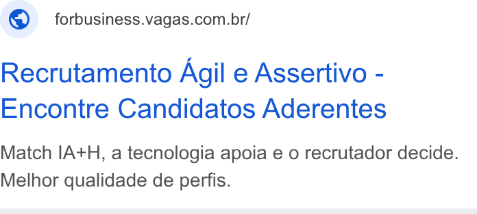 Vagas.com ad on Google Ads: Recrutamento Agil e Assertivo - Encontre Candidatos Aderentes Match IA+H, a tecnologia apoia e o recrutador decide. Melhor qualidade de perfis.