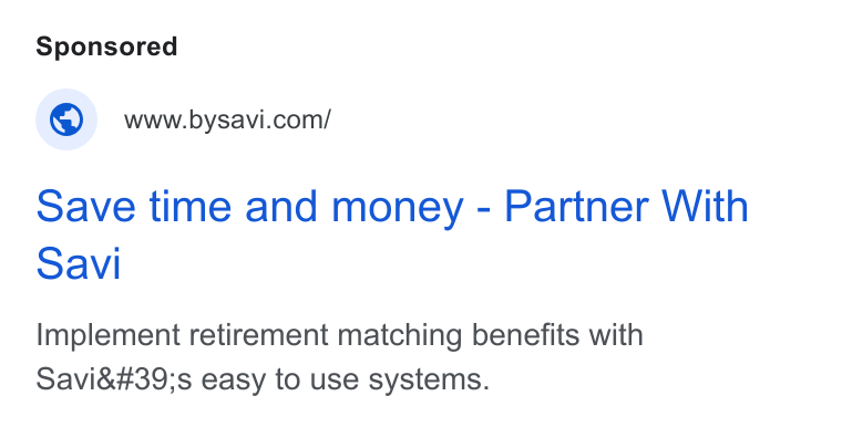 Savi ad on Google Ads: Save time and money - Partner With Savi Implement retirement matching benefits with Savi's easy to use systems.