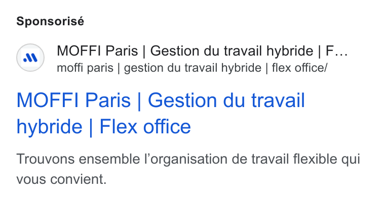MOFFI ad on Google Ads: Sponsorisé MOFFI Paris | Gestion du travail hybride | F... moffi paris | gestion du travail hybride | flex office/ MOFFI Paris | Gestion du travail hybride | Flex office Trouvons ensemble l’organisation de travail flexible qui vous convient.