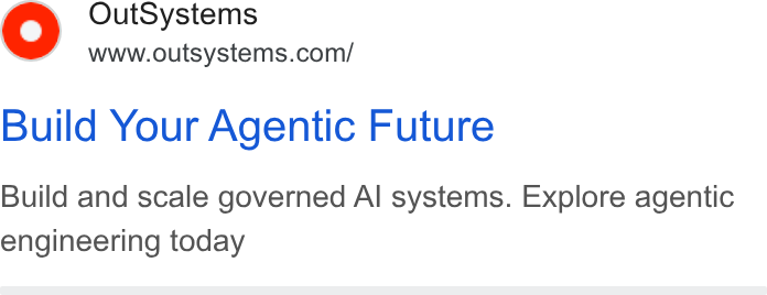 OutSystems ad on Google Ads: Build Your Agentic Future Build and scale governed Al systems. Explore agentic engineering today