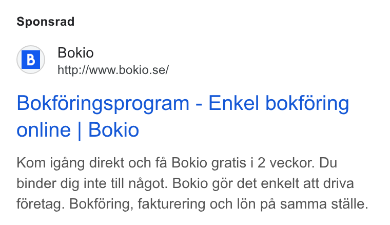 Bokio ad on Google Ads: Sponsrad Bokforingsprogram - Enkel bokforing online | Bokio Kom igang direkt och fa Bokio gratis i 2 veckor. Du binder dig inte till nagot. Bokio gér det enkelt att driva foretag. Bokforing, fakturering och l6n pa samma stalle.