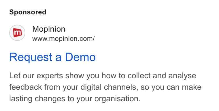 Mopinion ad on Google Ads: Request a Demo Let our experts show you how to collect and analyse feedback from your digital channels, so you can make lasting changes to your organisation.