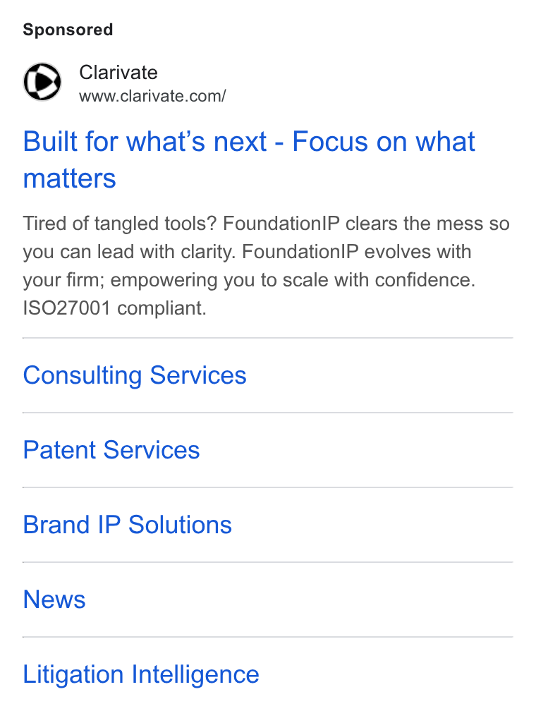 Clarivate ad on Google Ads: Built for what’s next - Focus on what matters Tired of tangled tools? Foundation IP clears the mess so you can lead with clarity. Foundation IP evolves with your firm; empowering you to scale with confidence. [8027001 compliant. Consulting Services Patent Services Brand IP Solutions News Litigation Intelligence