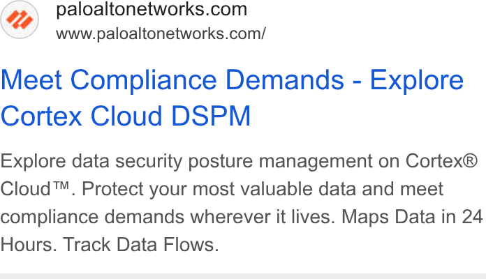 Palo Alto Networks ad on Google Ads: www.paloaltonetworks.com/ Meet Compliance Demands - Explore Cortex Cloud DSPM Explore data security posture management on Cortex® Cloud™, Protect your most valuable data and meet compliance demands wherever it lives. Maps Data in 24 Hours. Track Data Flows.