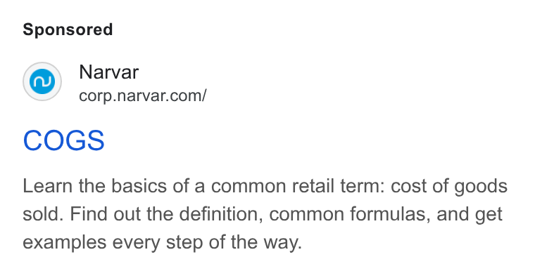 Narvar ad on Google Ads: COGS Learn the basics of a common retail term: cost of goods sold. Find out the definition, common formulas, and get examples every step of the way.