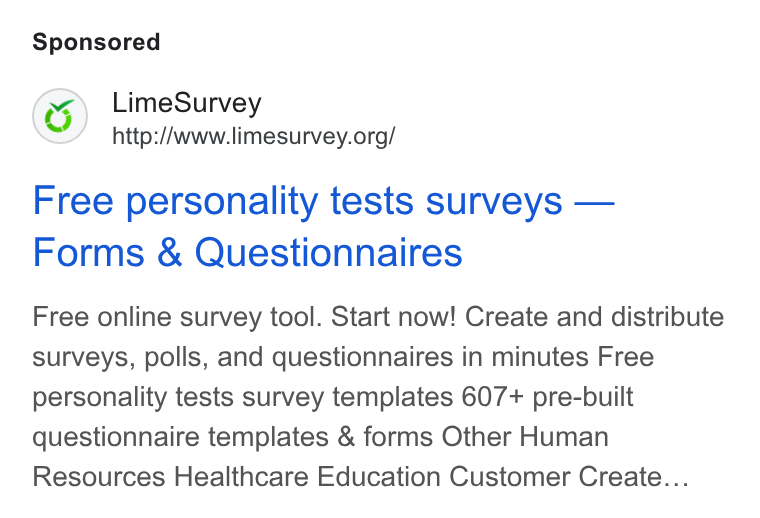 LimeSurvey ad on Google Ads: Free personality tests surveys — Forms & Questionnaires Free online survey tool. Start now! Create and distribute surveys, polls, and questionnaires in minutes Free personality tests survey templates 607+ pre-built questionnaire templates & forms Other Human Resources Healthcare Education Customer Create...