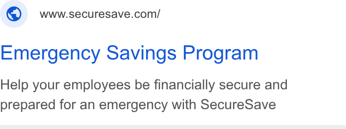 SecureSave ad on Google Ads: Emergency Savings Program Help your employees be financially secure and prepared for an emergency with Secure Save