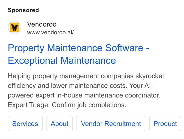 Vendoroo ad on Google Ads: ‘gg, Vendoroo 1] www.vendoroo.ai/ Property Maintenance Software - Exceptional Maintenance Helping property management companies skyrocket efficiency and lower maintenance costs. Your Al- powered expert in-house maintenance coordinator. Expert Triage. Confirm job completions.